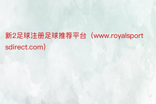新2足球注册足球推荐平台（www.royalsportsdirect.com）