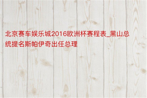 北京赛车娱乐城2016欧洲杯赛程表_黑山总统提名斯帕伊奇出任总理